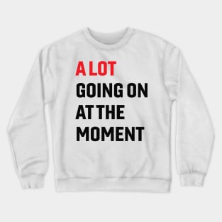 A Lot Going On at The Moment Crewneck Sweatshirt